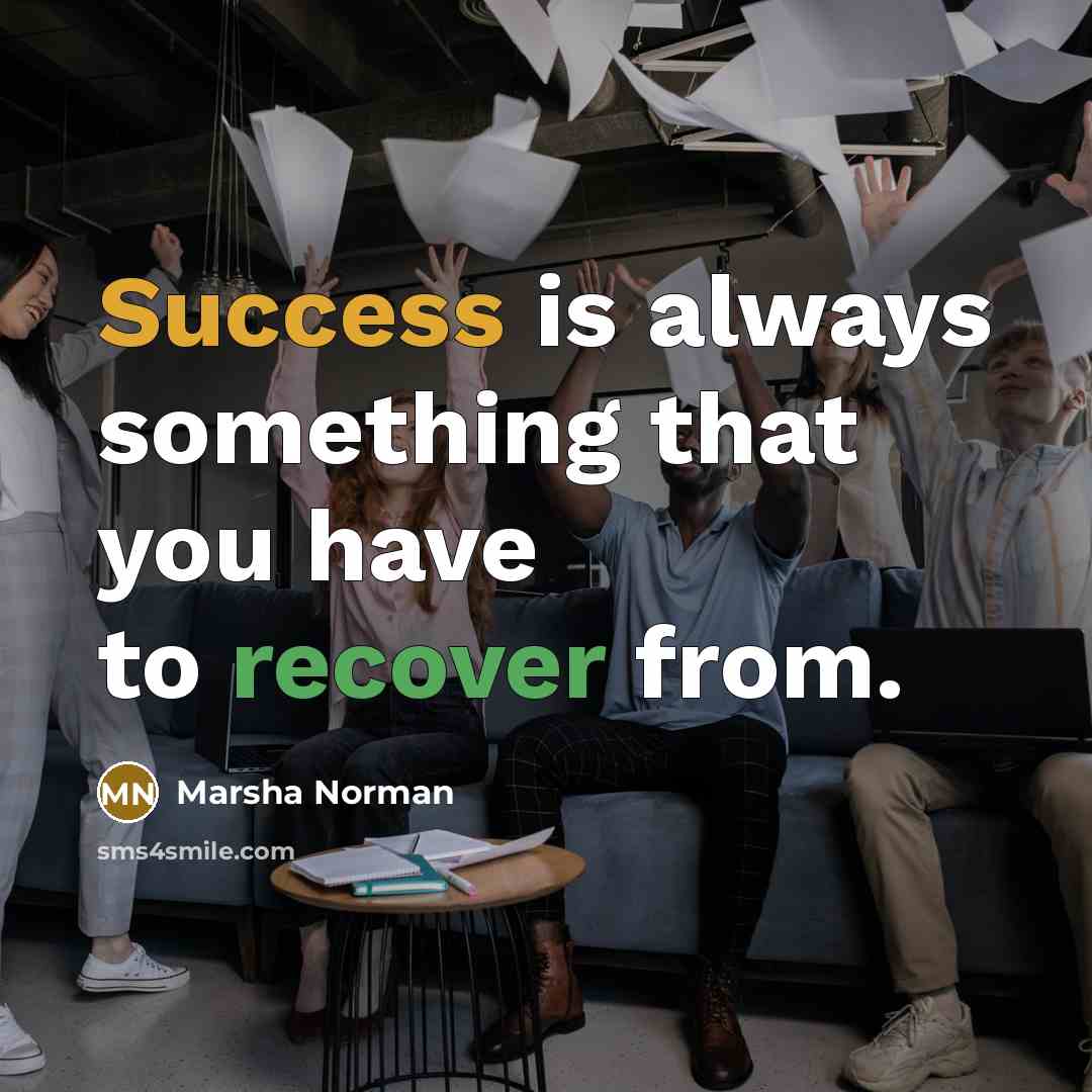 “Success is always something that you have to recover from.” quote by Marsha Norman