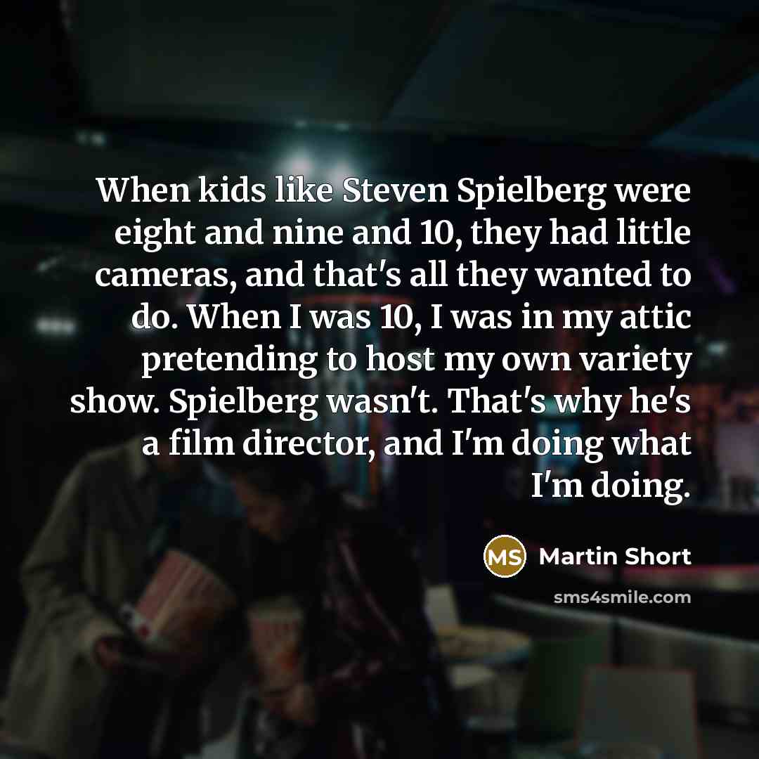“When kids like Steven Spielberg were eight and nine and…” quote by Martin Short