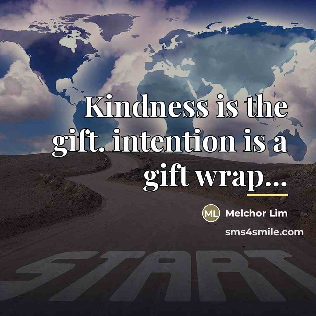 “Kindness is the gift. intention is a gift wrap...…” quote by Melchor Lim