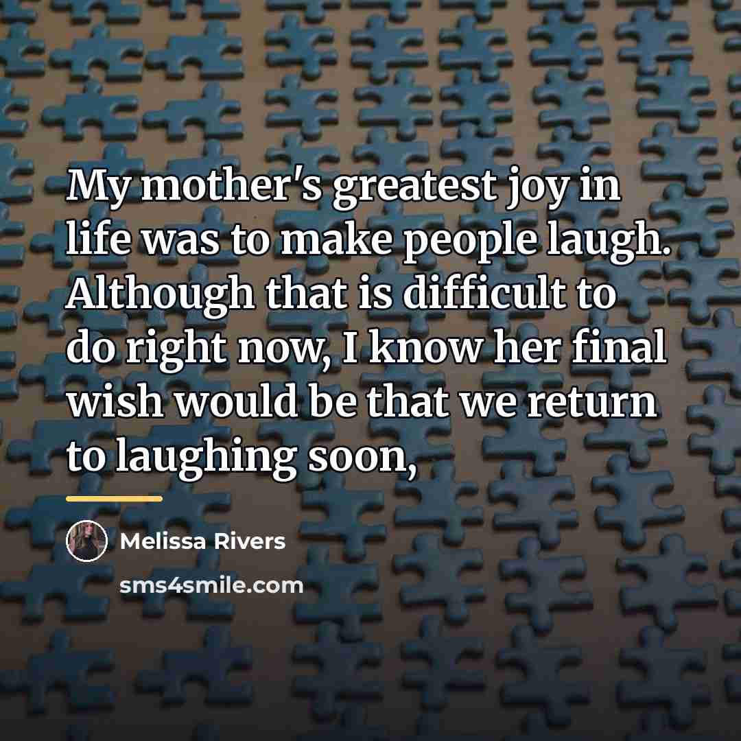 “My mother's greatest joy in life was to make people…” quote by Melissa Rivers
