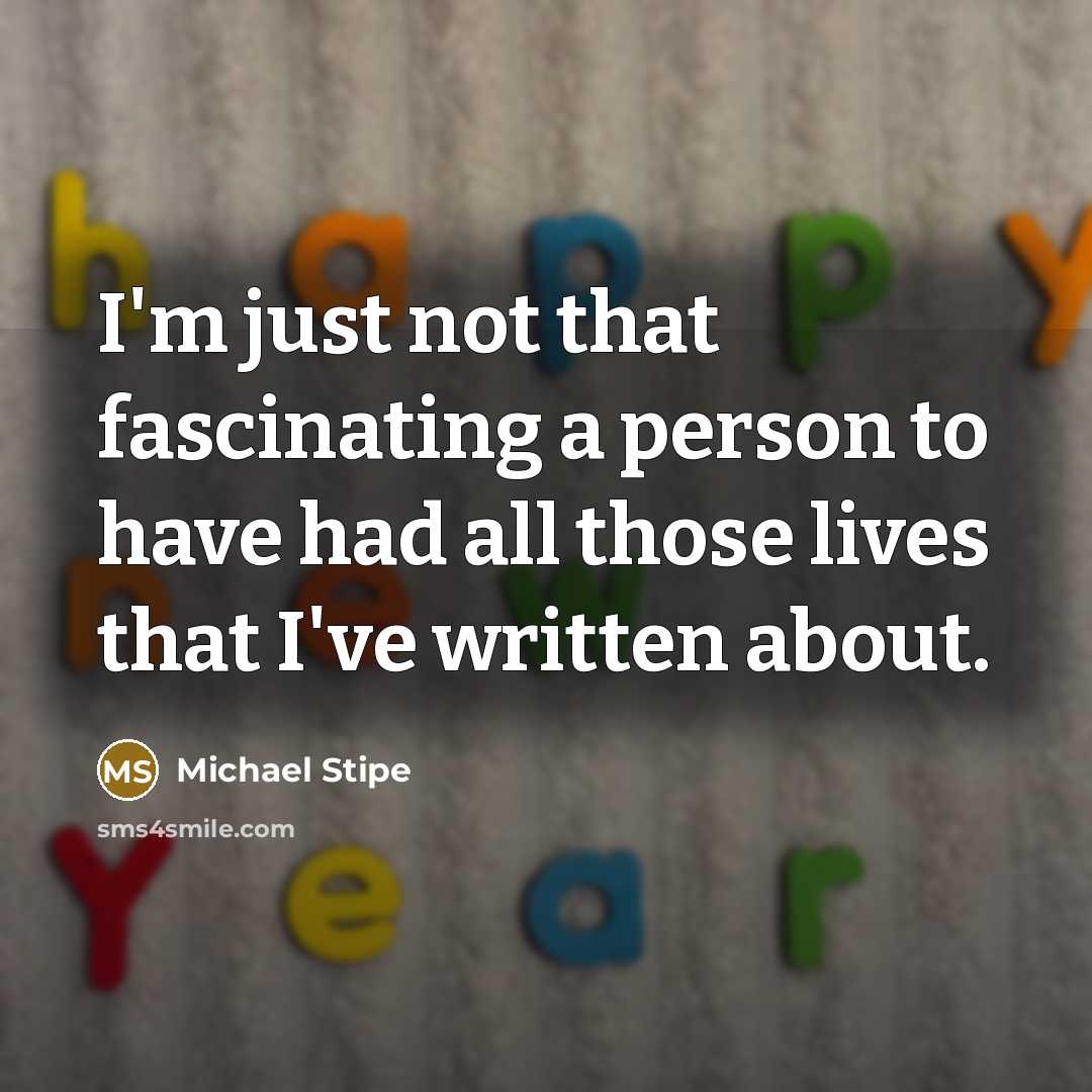“I'm just not that fascinating a person to have had…” quote by Michael Stipe
