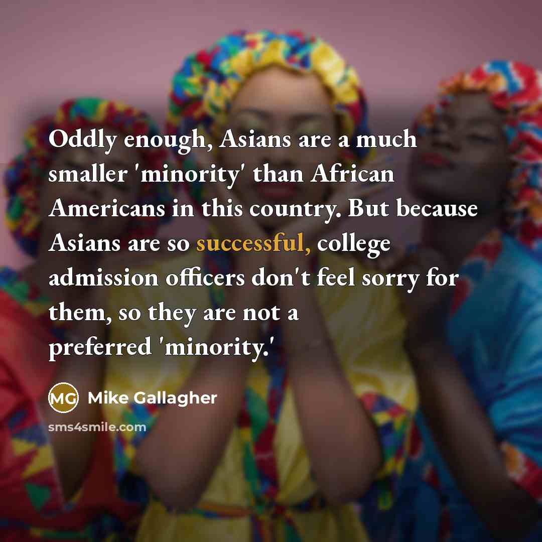 “Oddly enough, Asians are a much smaller 'minority' than African…” quote by Mike Gallagher