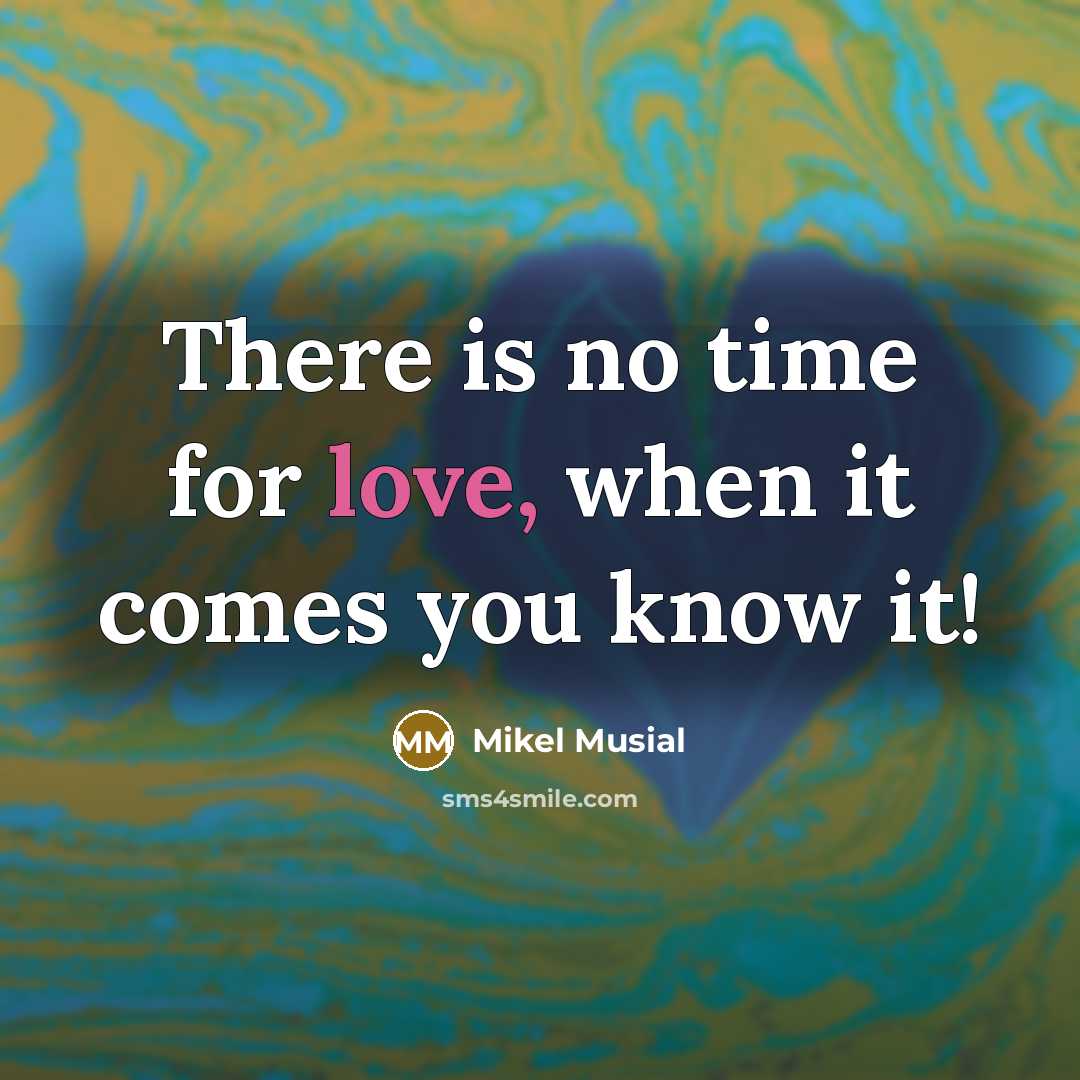 “There is no time for love, when it comes you…” quote by Mikel Musial
