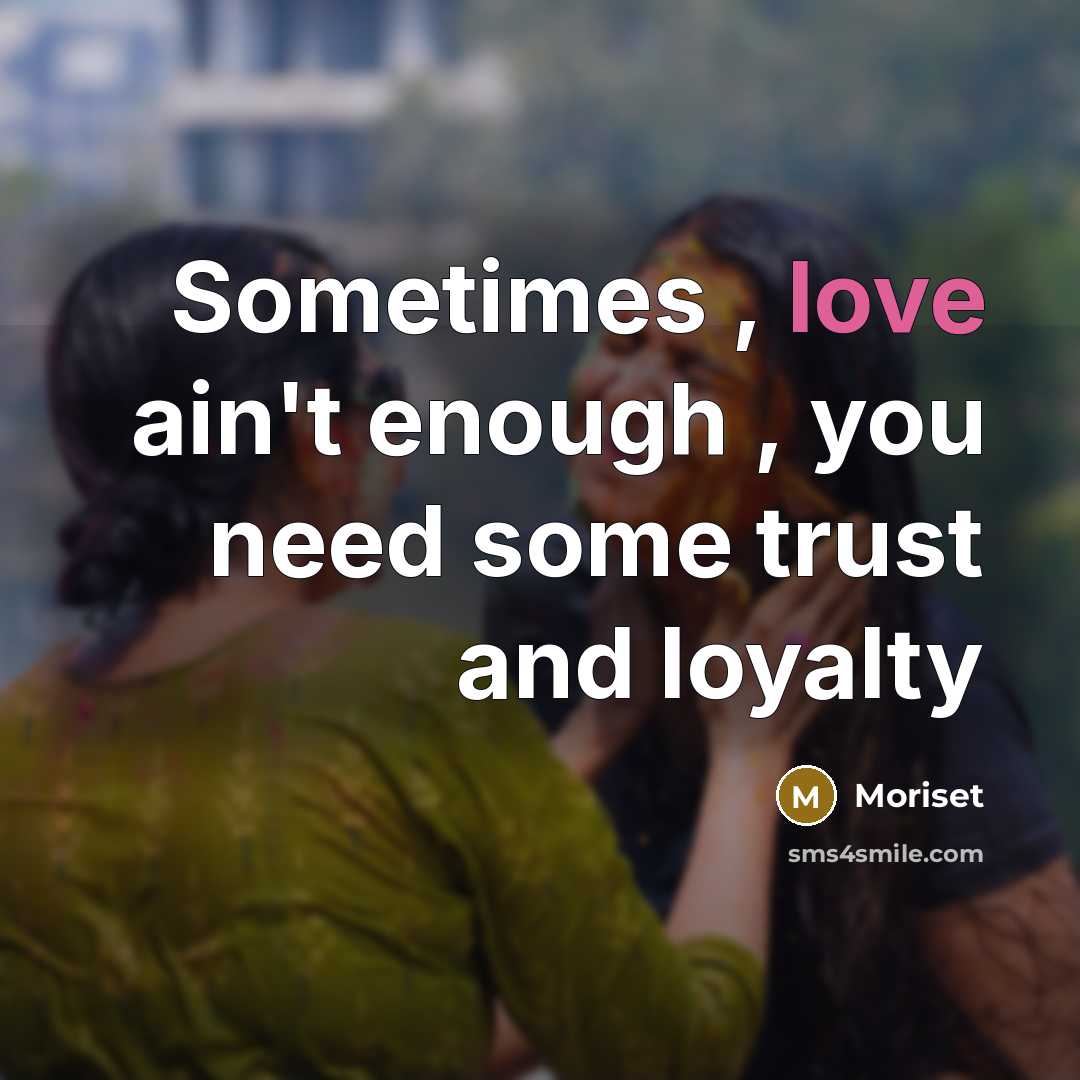 “Sometimes , love ain't enough , you need some trust…” quote by Moriset
