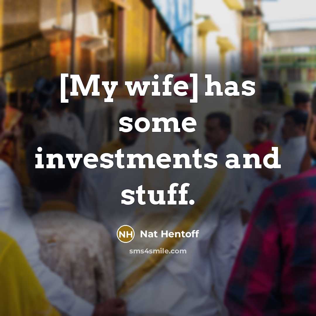 “[My wife] has some investments and stuff.…” quote by Nat Hentoff