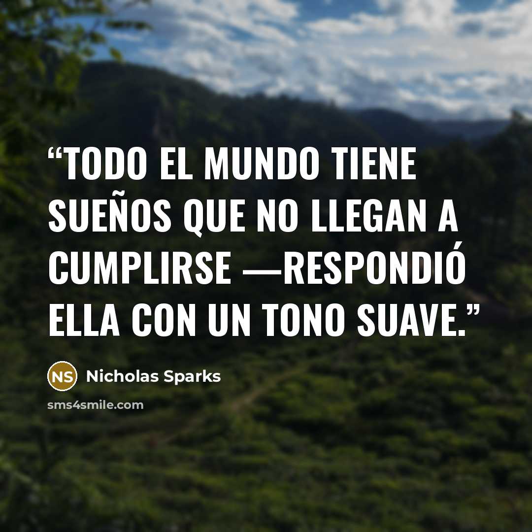 “Todo el mundo tiene sueños que no llegan a cumplirse —respondió ella con un tono suave.” quote by Nicholas Sparks