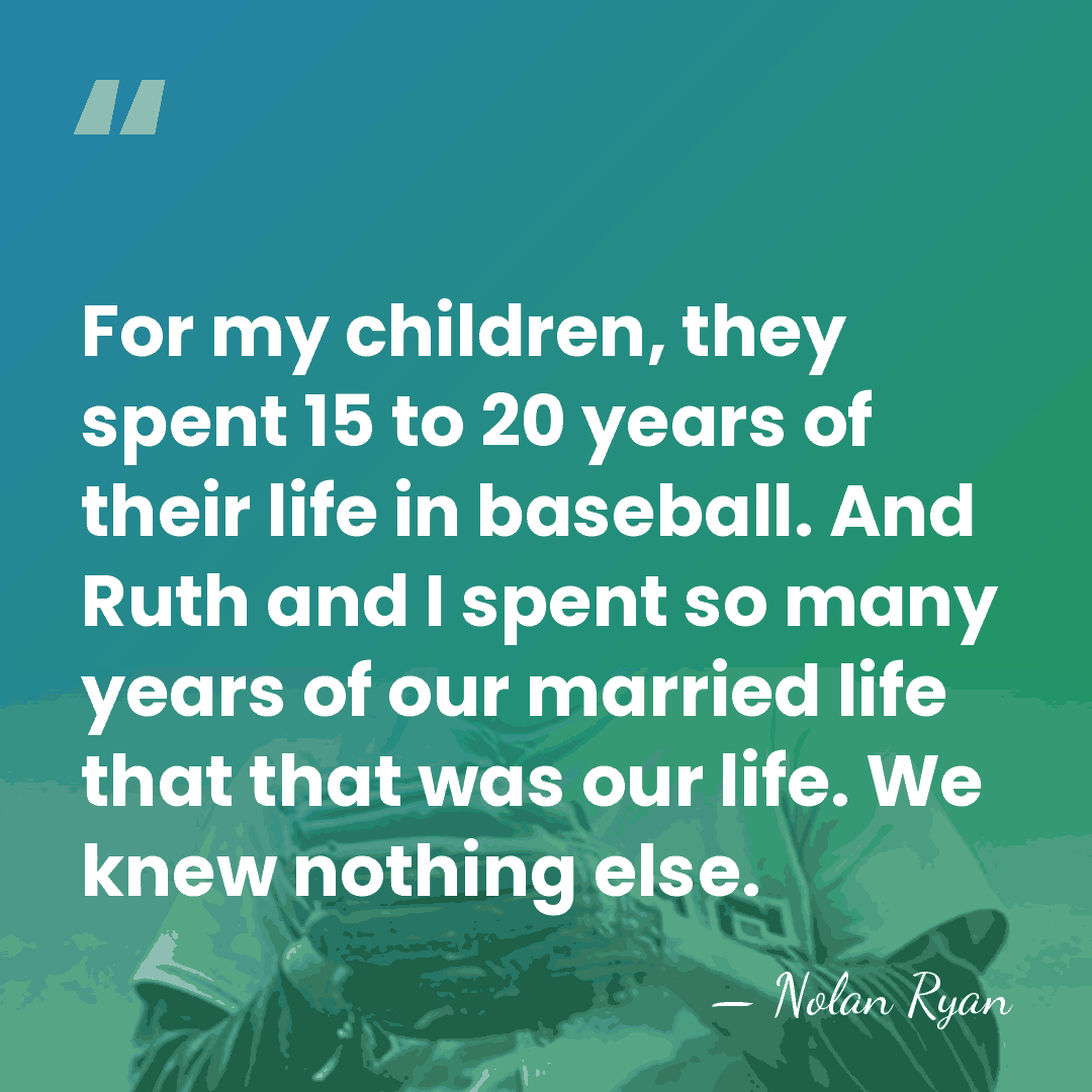 For my children, they spent 15 to 20 years of their life&hellip; - Nolan Ryan