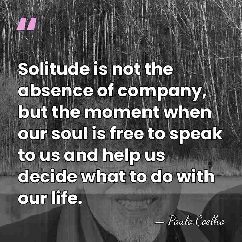 Solitude is not the absence of company, but the moment when our&hellip; - Paulo Coelho