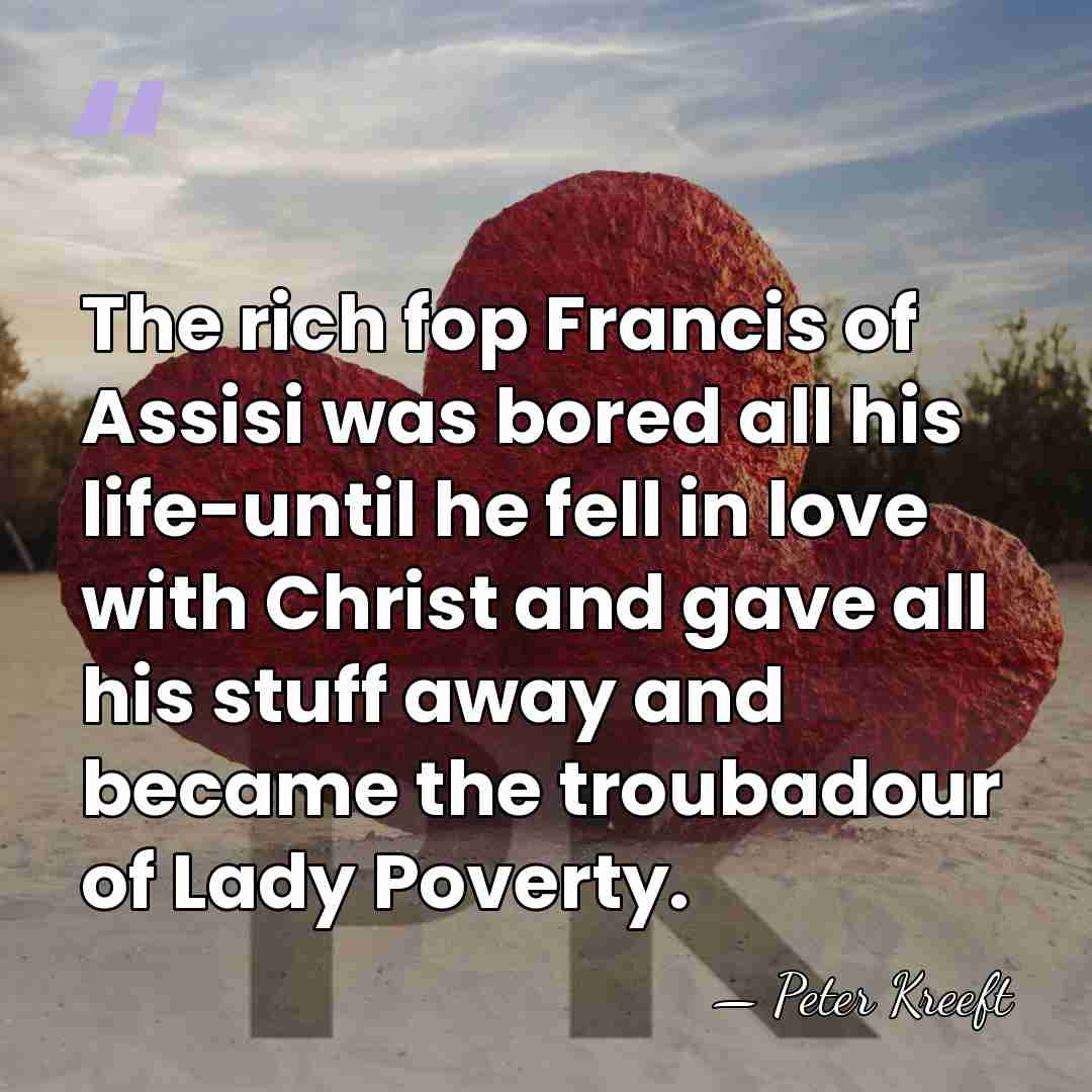 The rich fop Francis of Assisi was bored all his life-until he&hellip; - Peter Kreeft