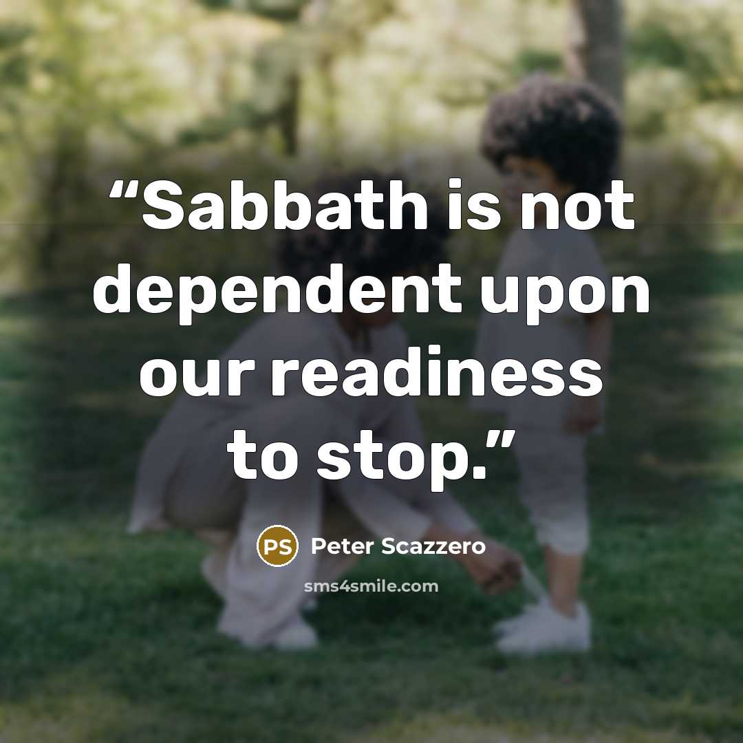 “Sabbath is not dependent upon our readiness to stop.” quote by Peter Scazzero