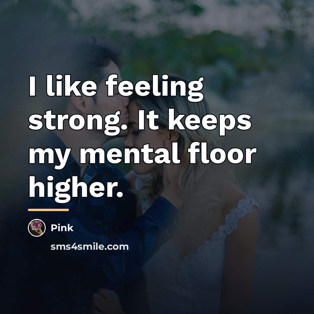 “I like feeling strong. It keeps my mental floor higher.…” quote by Pink