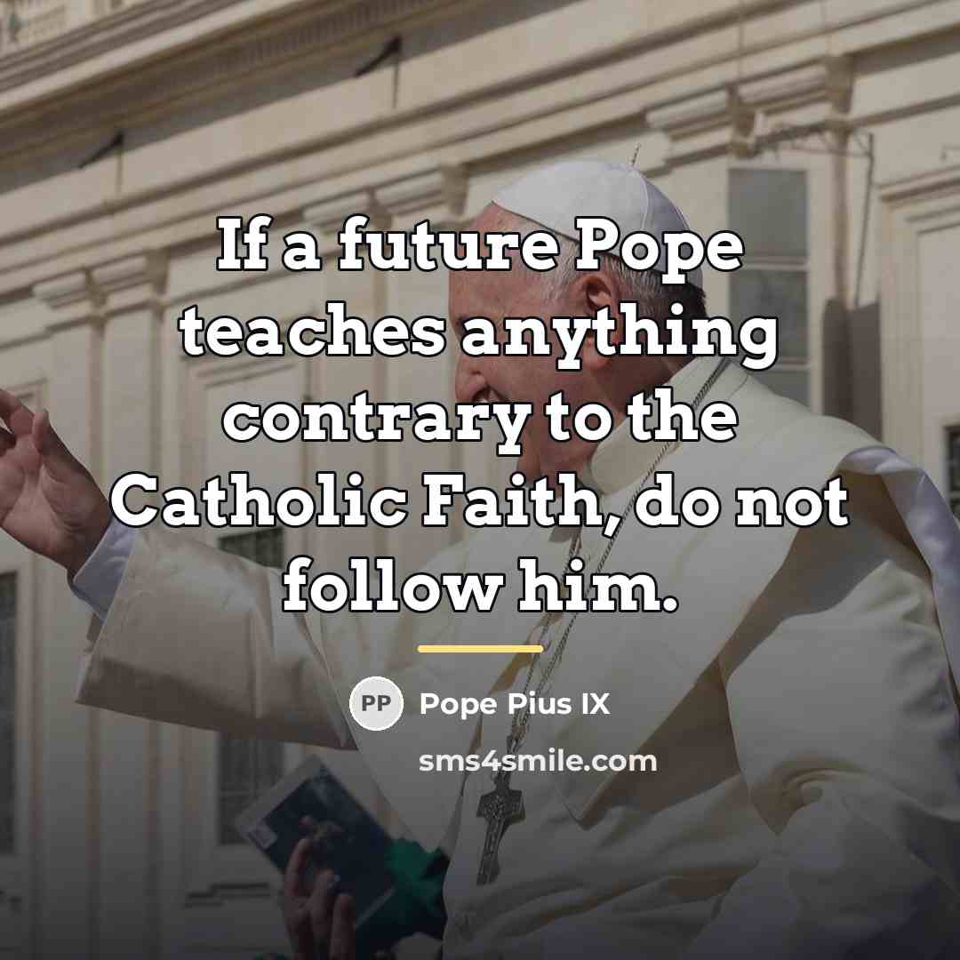 “If a future Pope teaches anything contrary to the Catholic…” quote by Pope Pius IX