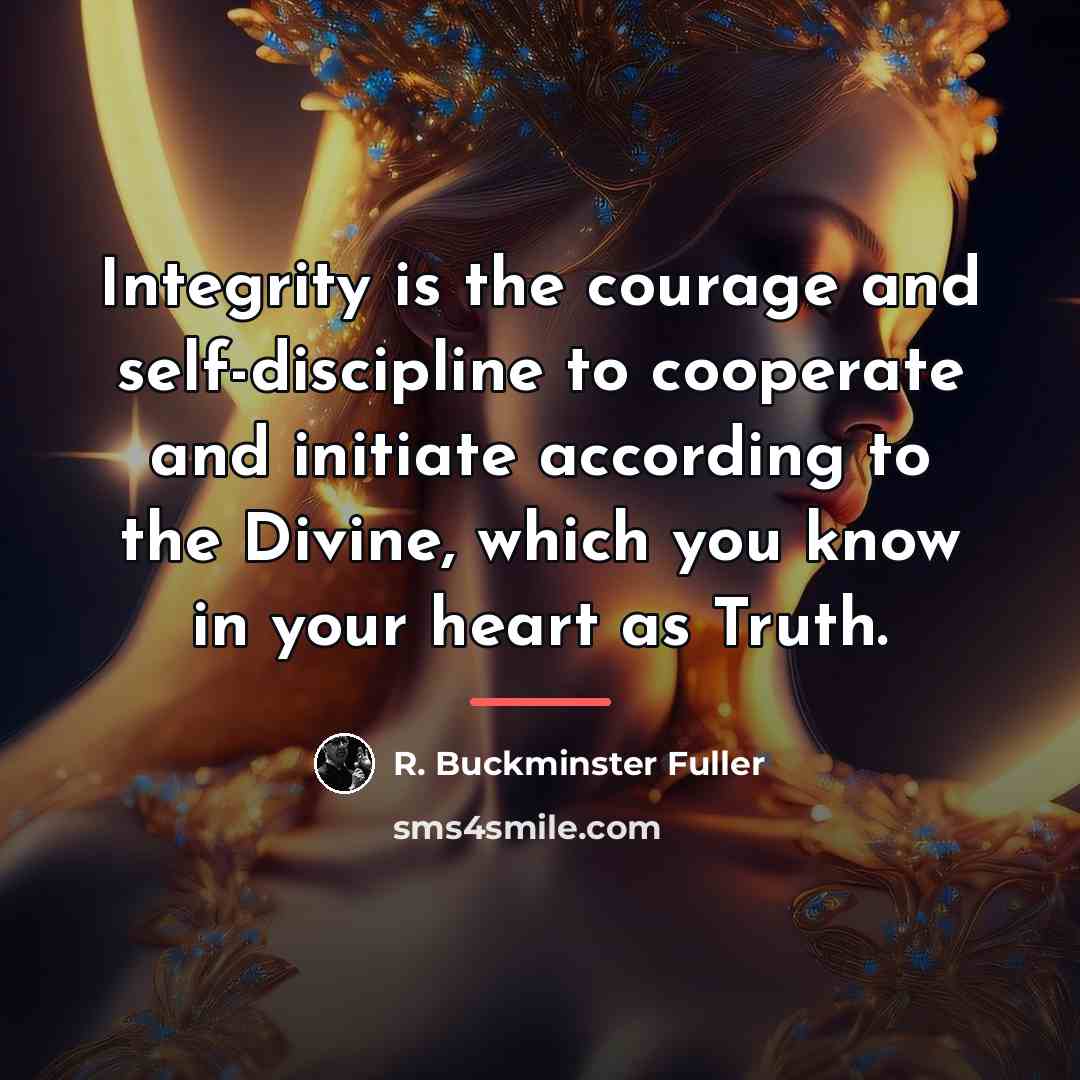 “Integrity is the courage and self-discipline to cooperate and initiate…” quote by R. Buckminster Fuller