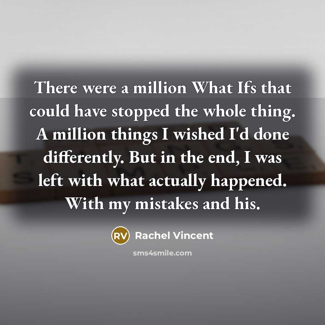 “There were a million What Ifs that could have stopped…” quote by Rachel Vincent