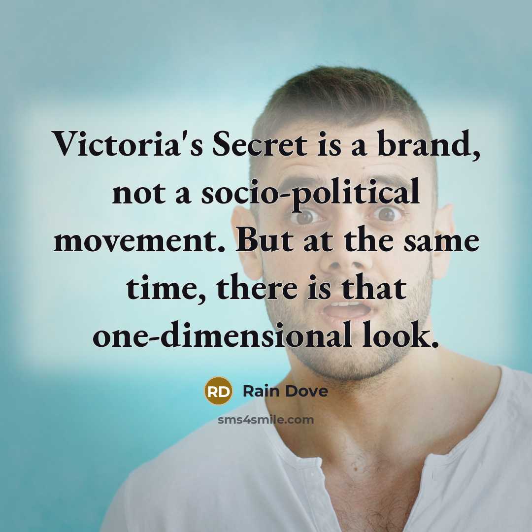 “Victoria's Secret is a brand, not a socio-political movement. But at the same time, there is that one-dimensional look.” quote by Rain Dove