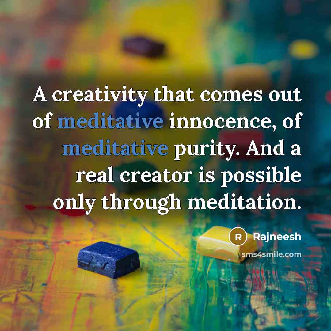 “A creativity that comes out of meditative innocence, of meditative…” quote by Rajneesh