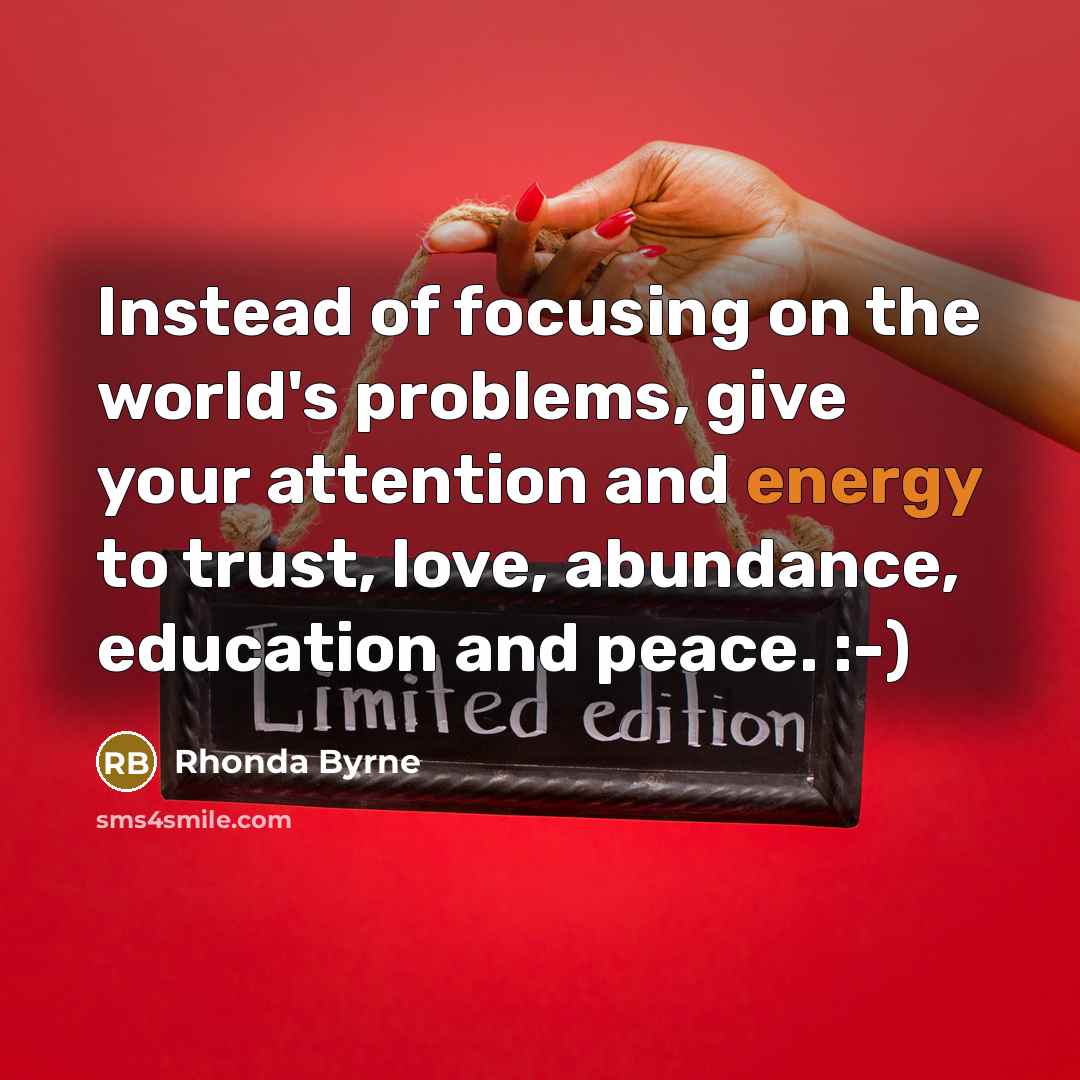 “Instead of focusing on the world's problems, give your attention…” quote by Rhonda Byrne