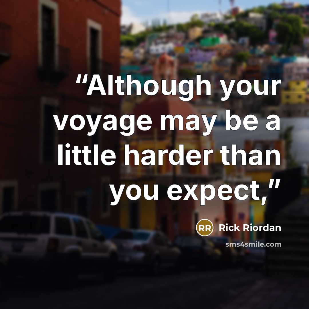 “Although your voyage may be a little harder than you expect,” quote by Rick Riordan