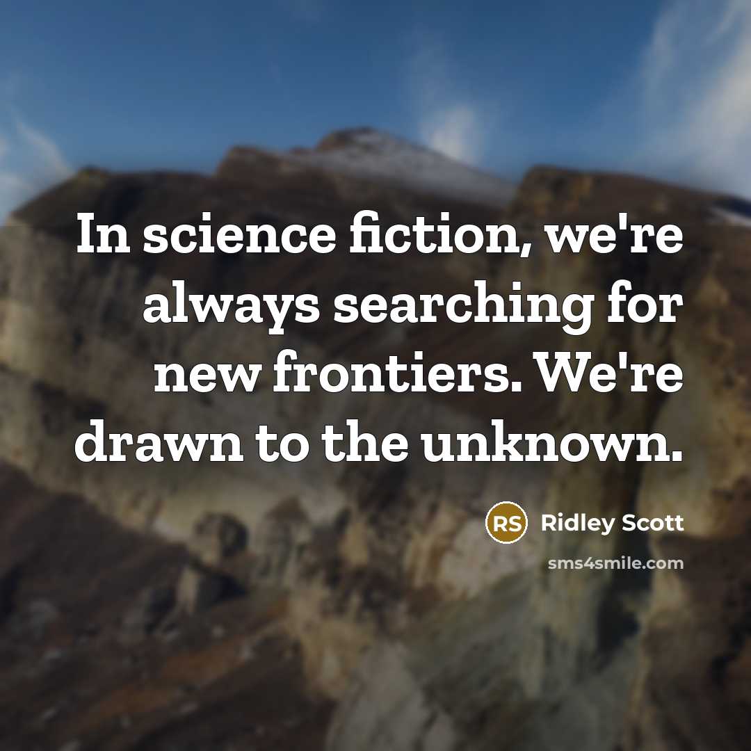 “In science fiction, we're always searching for new frontiers. We're…” quote by Ridley Scott
