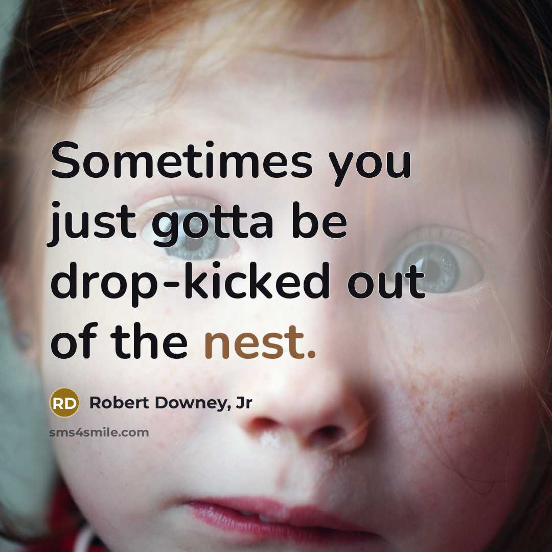 “Sometimes you just gotta be drop-kicked out of the nest.…” quote by Robert Downey, Jr