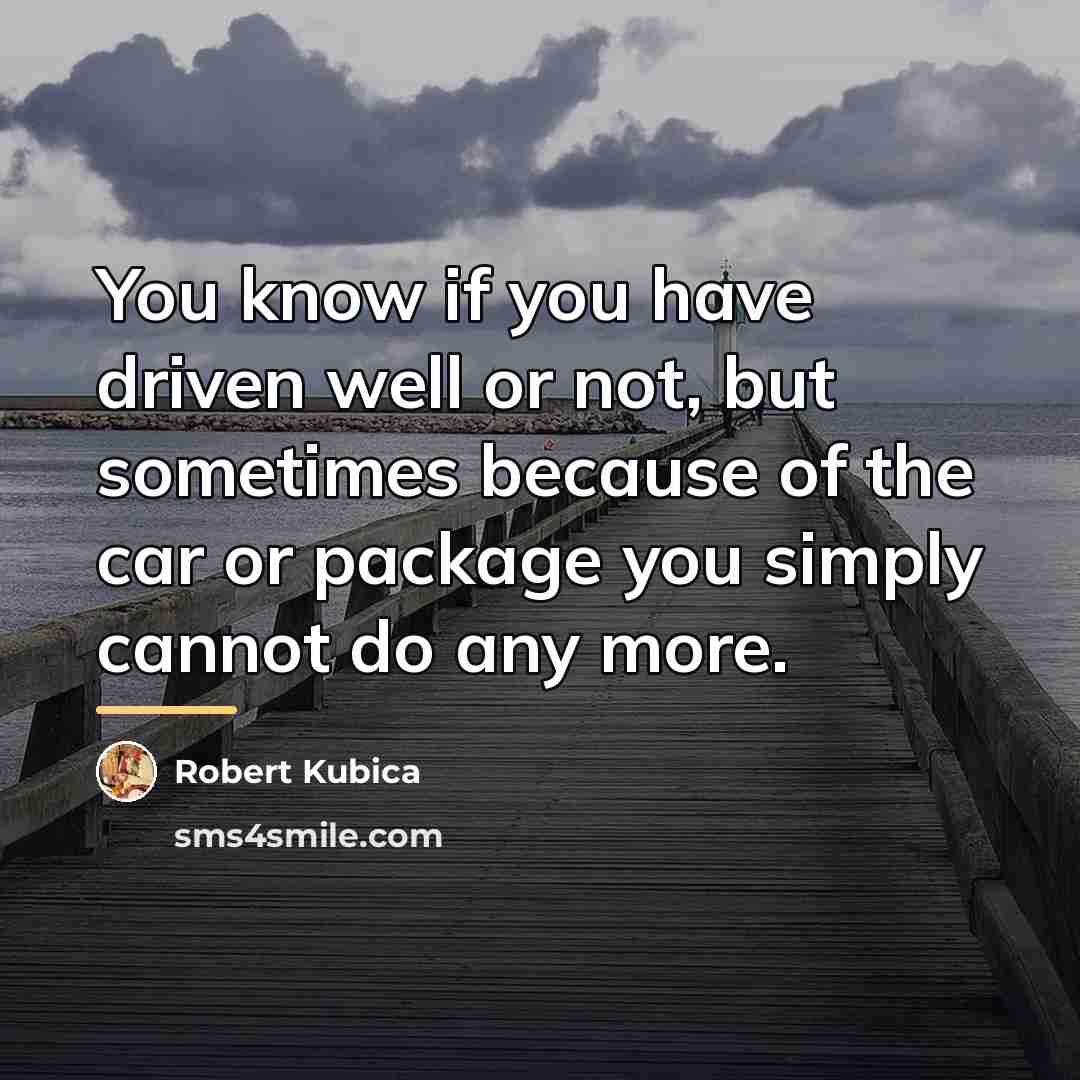 “You know if you have driven well or not, but…” quote by Robert Kubica