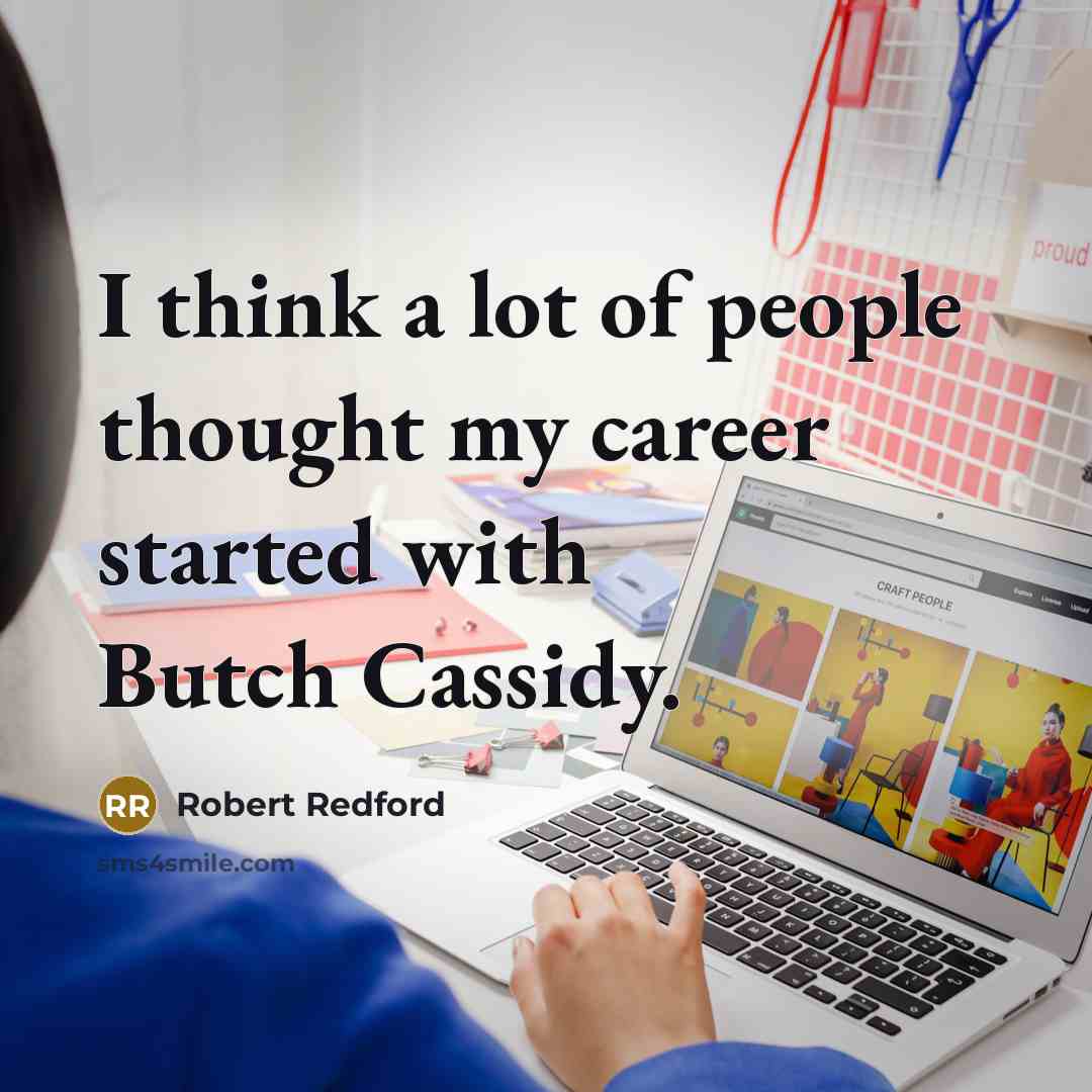 “I think a lot of people thought my career started…” quote by Robert Redford