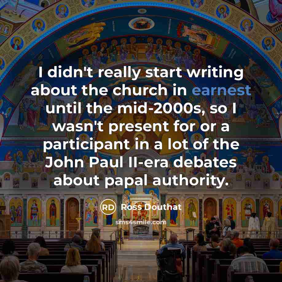 “I didn't really start writing about the church in earnest…” quote by Ross Douthat