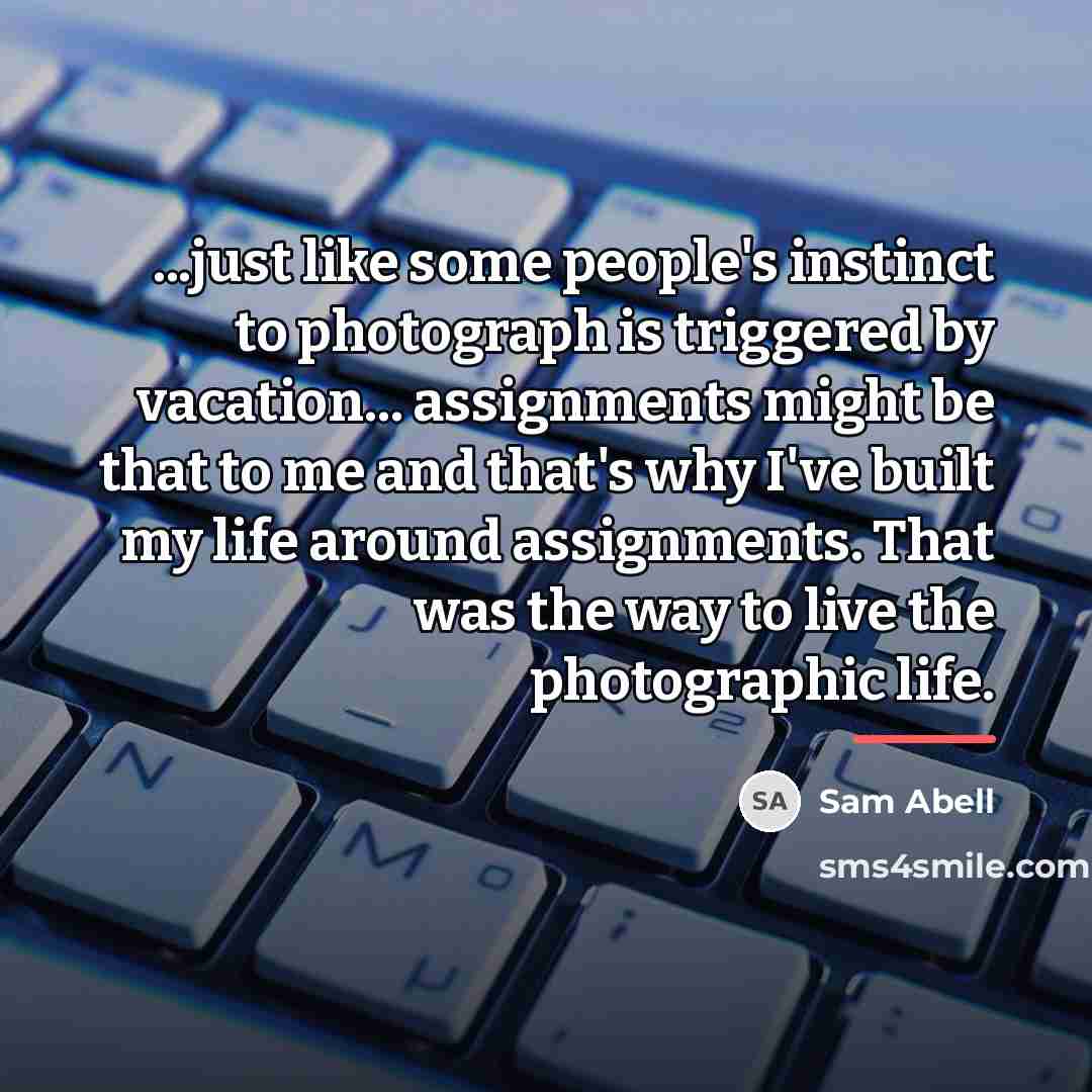 “...just like some people's instinct to photograph is triggered by…” quote by Sam Abell