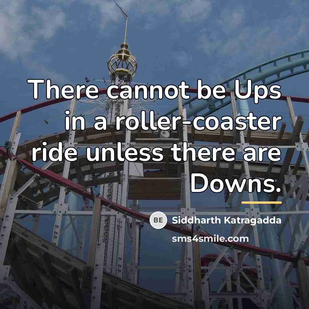“There cannot be Ups in a roller-coaster ride unless there…” quote by Siddharth Katragadda