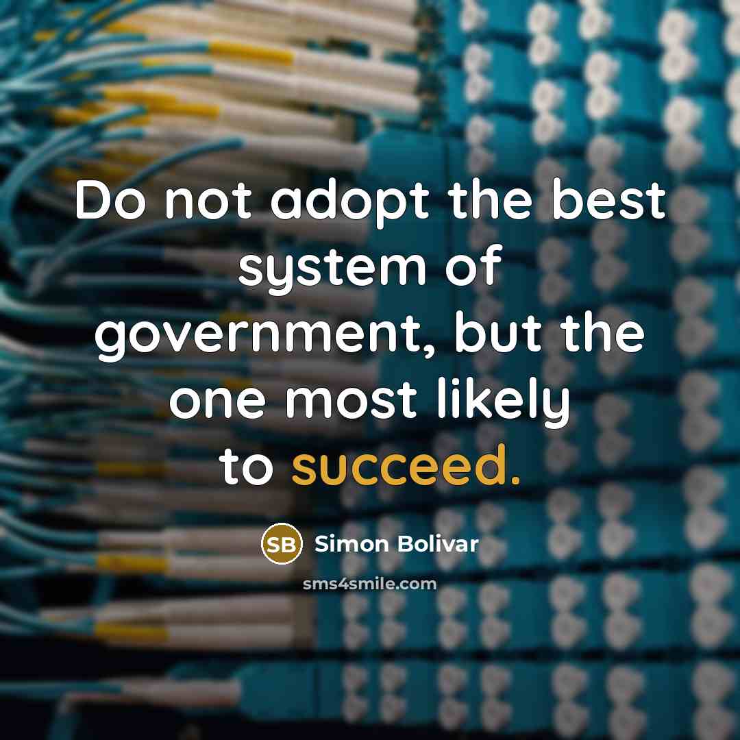 “Do not adopt the best system of government, but the…” quote by Simon Bolivar