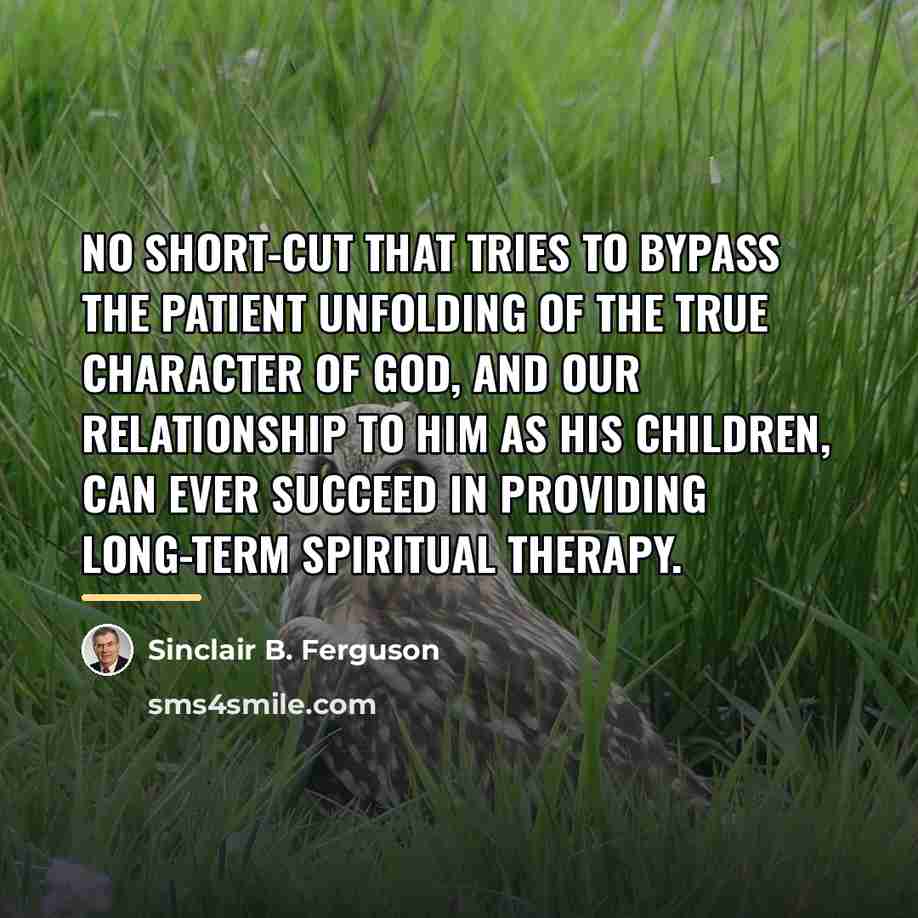 “No short-cut that tries to bypass the patient unfolding of…” quote by Sinclair B. Ferguson