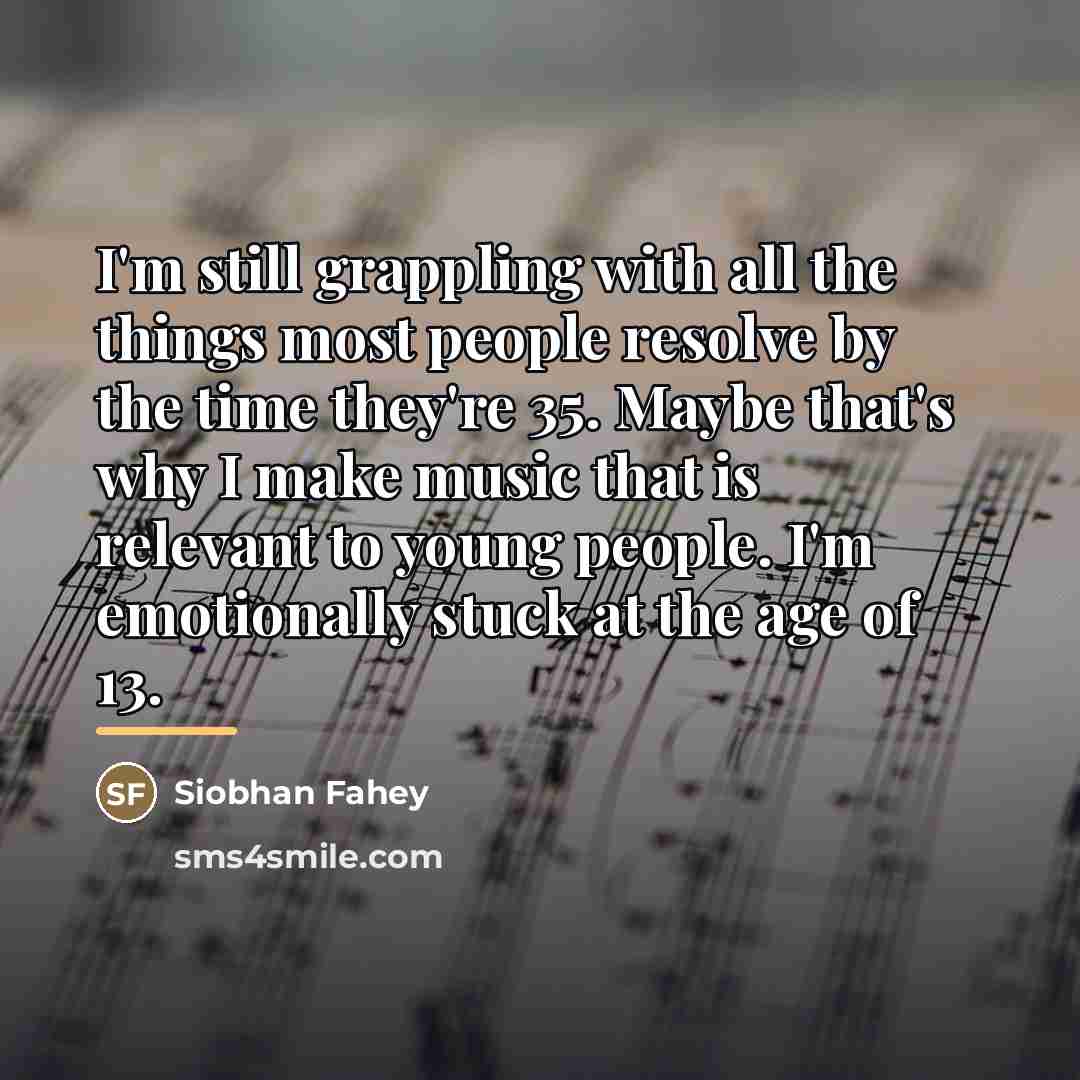 “I'm still grappling with all the things most people resolve…” quote by Siobhan Fahey