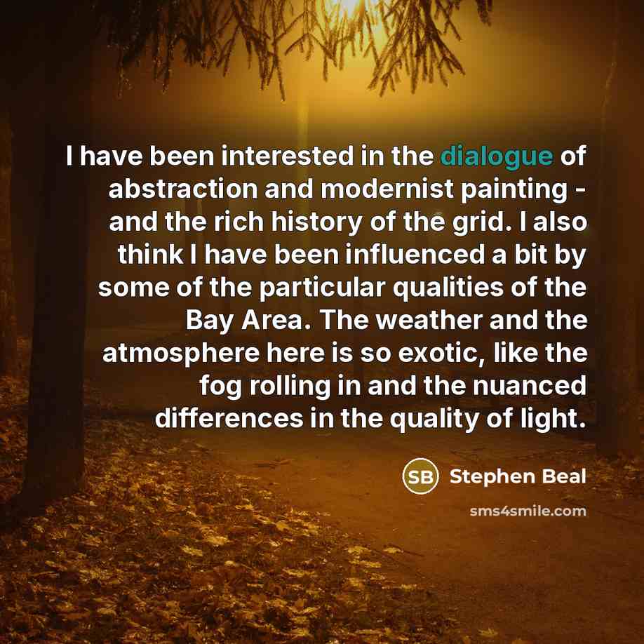 “I have been interested in the dialogue of abstraction and…” quote by Stephen Beal