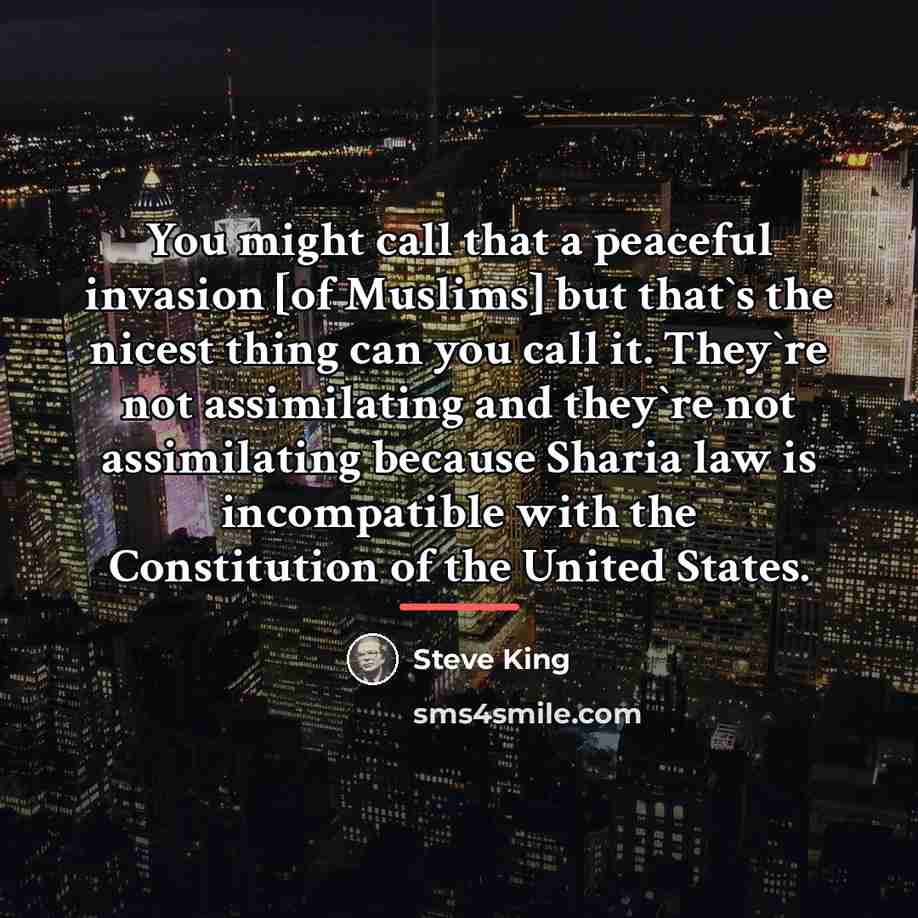 “You might call that a peaceful invasion [of Muslims] but…” quote by Steve King
