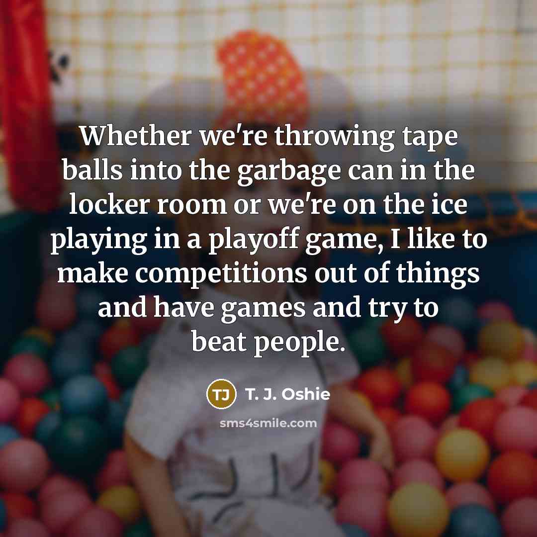 “Whether we're throwing tape balls into the garbage can in…” quote by T. J. Oshie