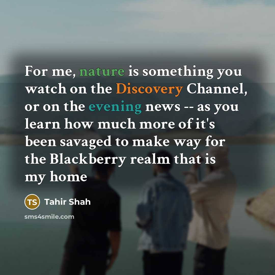 “For me, nature is something you watch on the Discovery…” quote by Tahir Shah