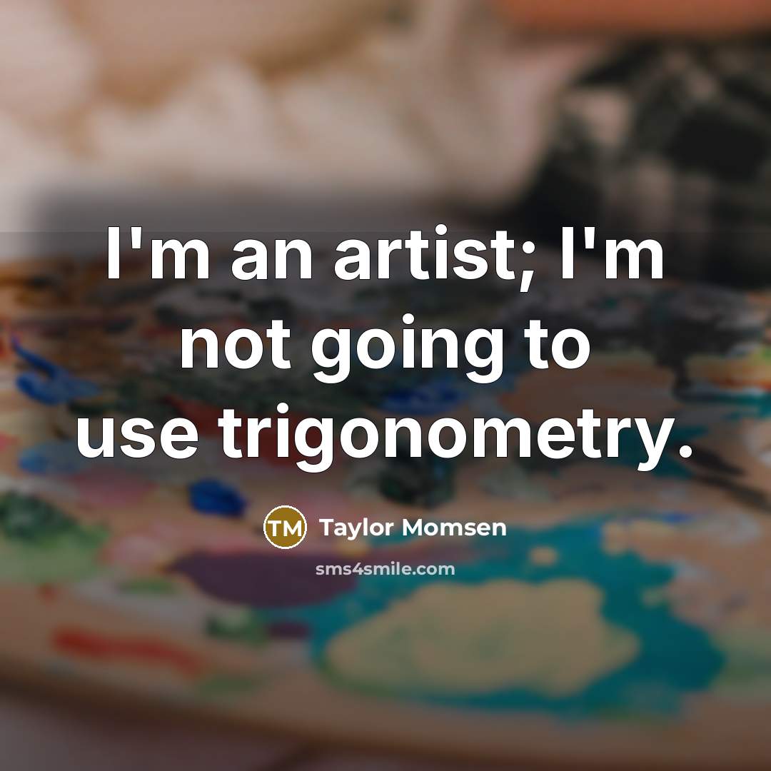 “I'm an artist; I'm not going to use trigonometry.…” quote by Taylor Momsen