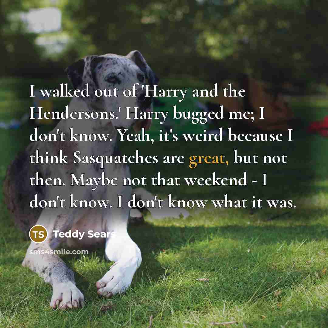 “I walked out of 'Harry and the Hendersons.' Harry bugged…” quote by Teddy Sears