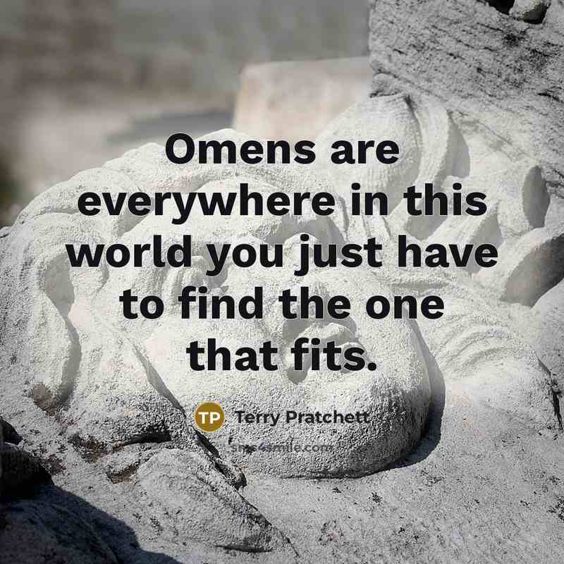 “Omens are everywhere in this world you just have to…” quote by Terry Pratchett