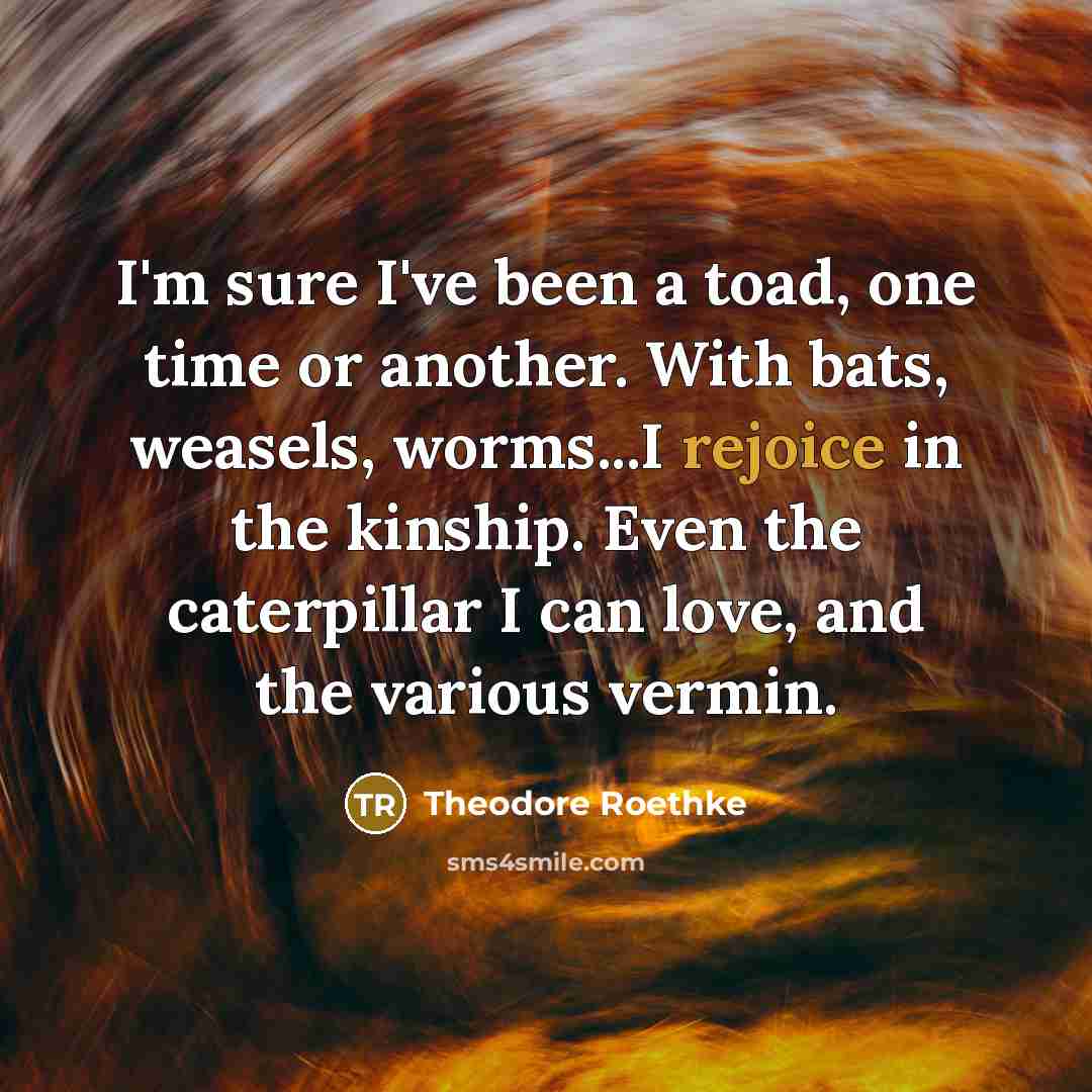 “I'm sure I've been a toad, one time or another.…” quote by Theodore Roethke