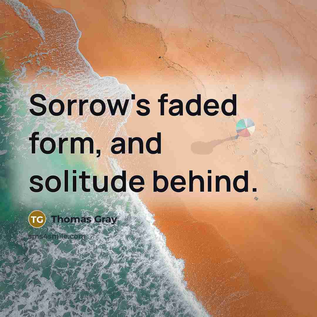 “Sorrow's faded form, and solitude behind.…” quote by Thomas Gray