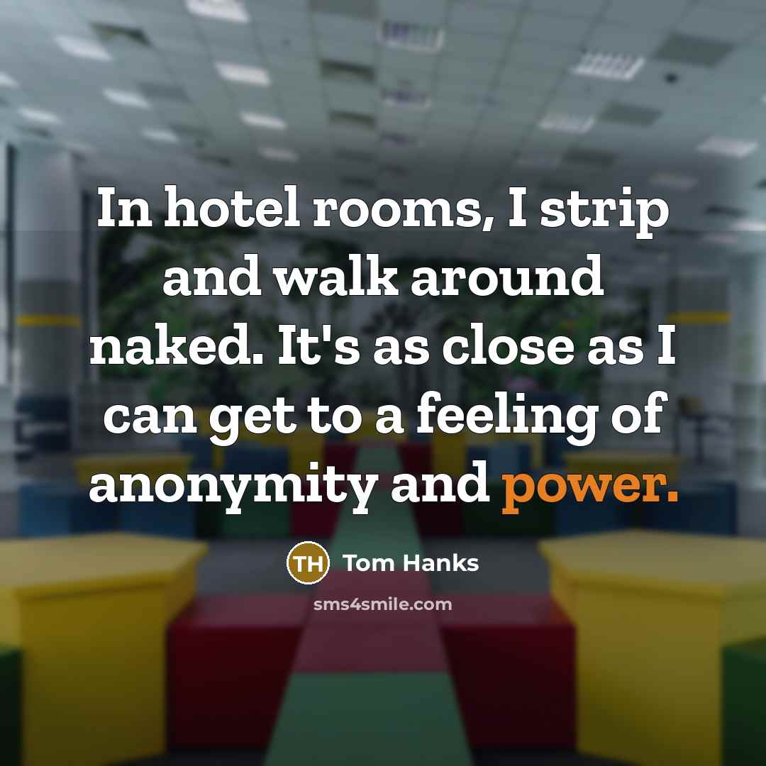 “In hotel rooms, I strip and walk around naked. It's…” quote by Tom Hanks