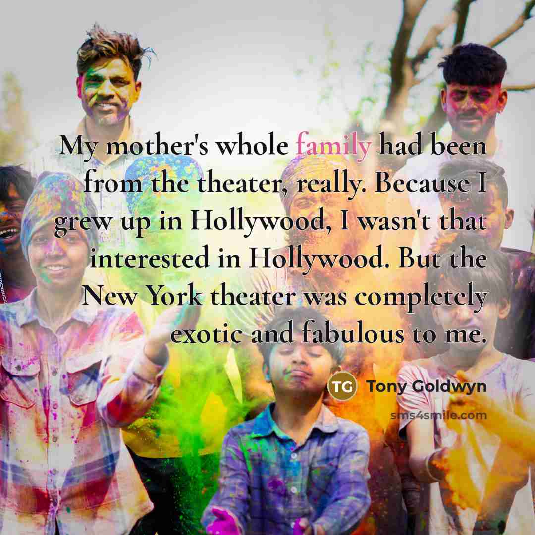 “My mother's whole family had been from the theater, really.…” quote by Tony Goldwyn