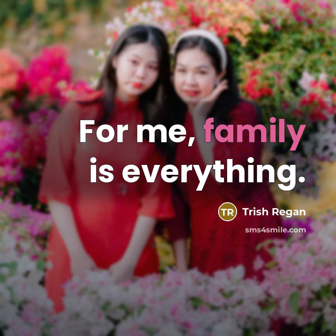 “For me, family is everything.…” quote by Trish Regan