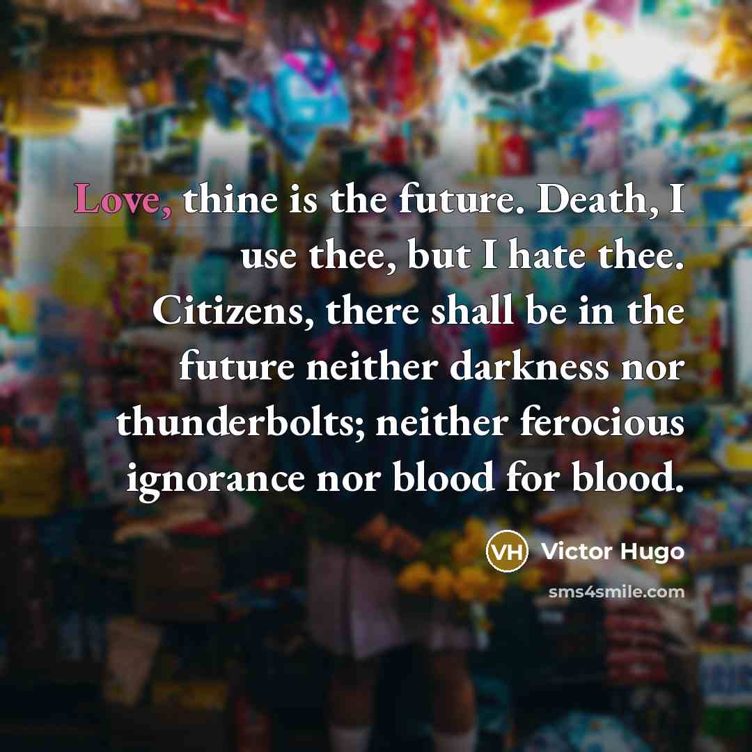 “Love, thine is the future. Death, I use thee, but…” quote by Victor Hugo