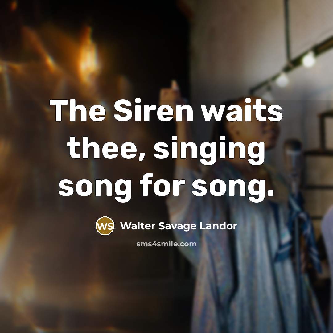 “The Siren waits thee, singing song for song.…” quote by Walter Savage Landor
