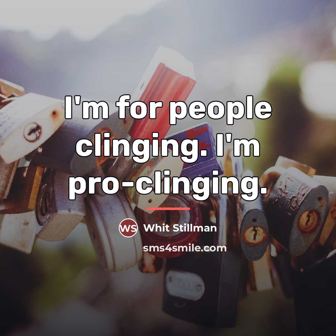 “I'm for people clinging. I'm pro-clinging.…” quote by Whit Stillman