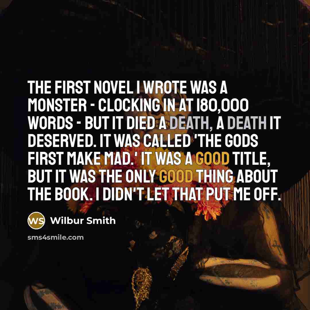 “The first novel I wrote was a monster - clocking…” quote by Wilbur Smith