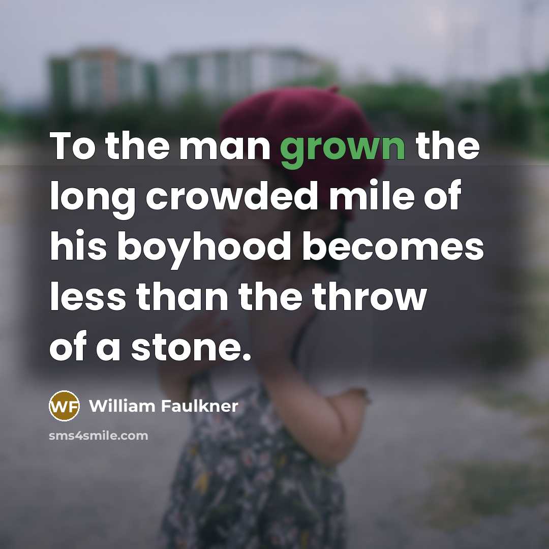 “To the man grown the long crowded mile of his…” quote by William Faulkner