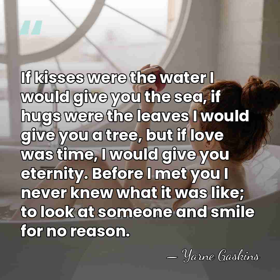 If kisses were the water I would give you the sea, if&hellip; - Yarne Gaskins